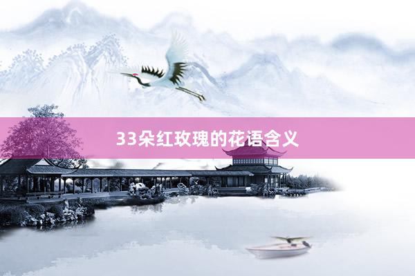 33朵红玫瑰的花语含义